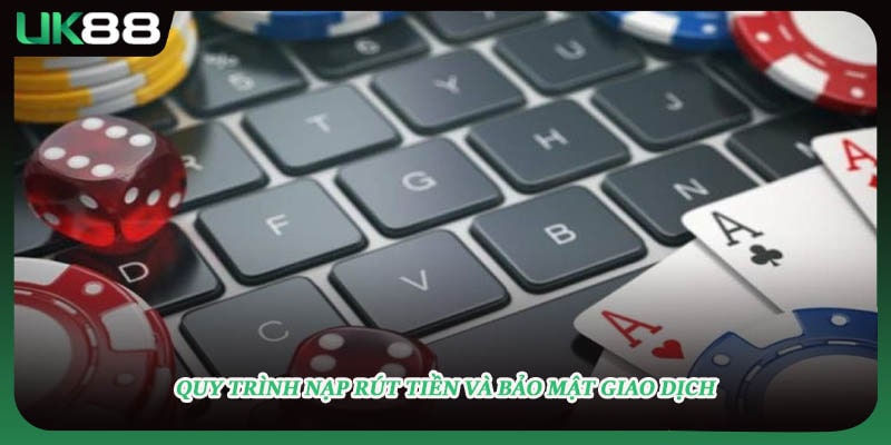 Quy trình nạp rút tiền và bảo mật giao dịch