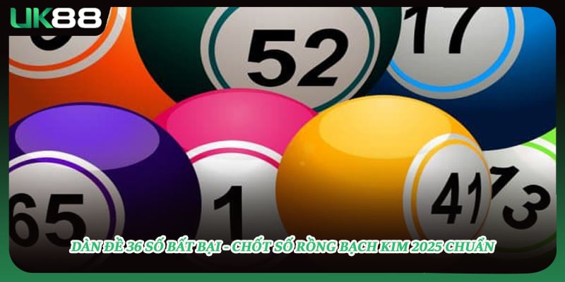 Dàn Đề 36 Số Bất Bại - Chốt Số Rồng Bạch Kim 2025 Chuẩn