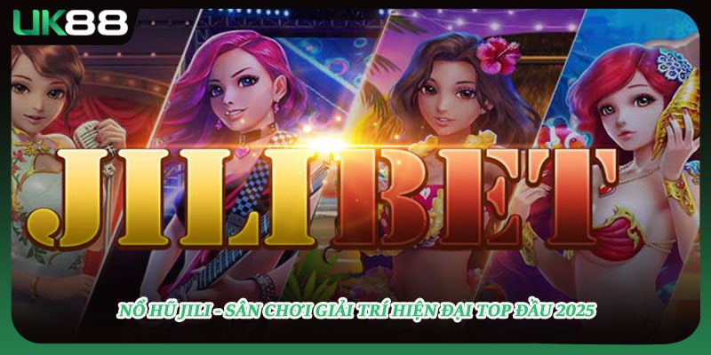 Nổ Hũ JILI - Sân Chơi Giải Trí Hiện Đại Top Đầu 2025